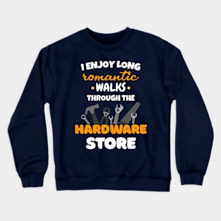 I enjoy long romantic walks through the hardware store Crewneck Sweatshirt